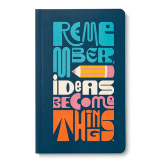 Remember, Ideas Become Things - Write Now Journal